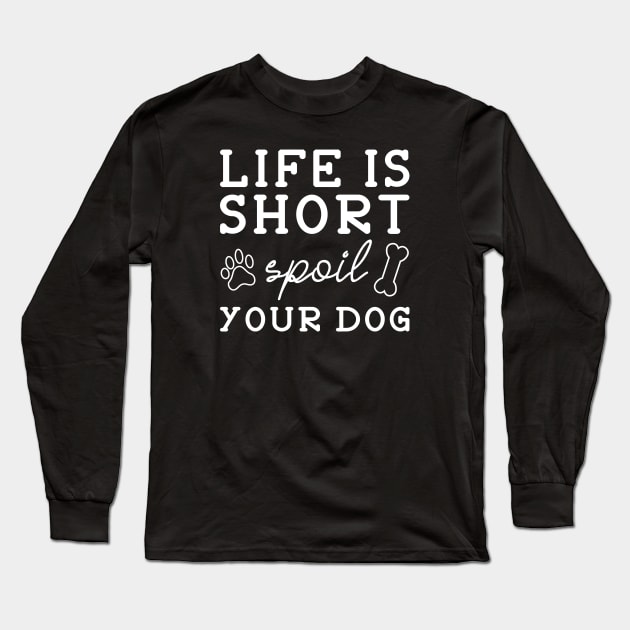 Spoil Your Dog Long Sleeve T-Shirt by LuckyFoxDesigns